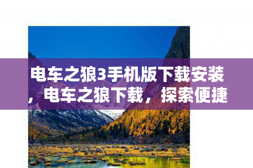 电车之狼3手机版下载安装,电车之狼下载,探索便捷出行的新选择 电车之狼3手机版下载安装,电车之狼下载,探索便捷出行的新选择