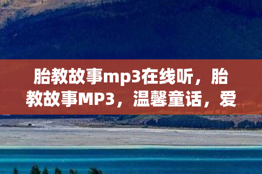 胎教故事mp3在线听,胎教故事MP3,温馨童话,爱的传递 胎教故事mp3在线听,胎教故事MP3,温馨童话,爱的传递