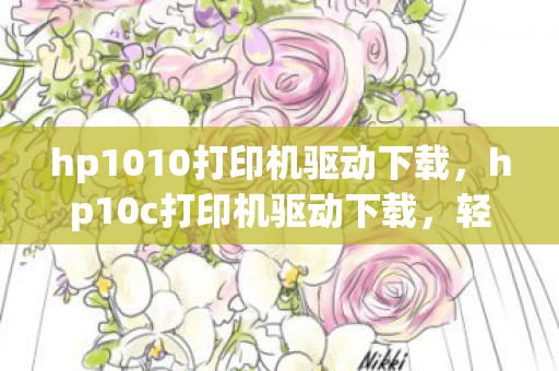 hp1010打印机驱动下载,hp10c打印机驱动下载,轻松获取,高效打印 hp1010打印机驱动下载,hp10c打印机驱动下载,轻松获取,高效打印