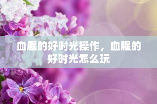 血腥的好时光操作，血腥的好时光怎么玩