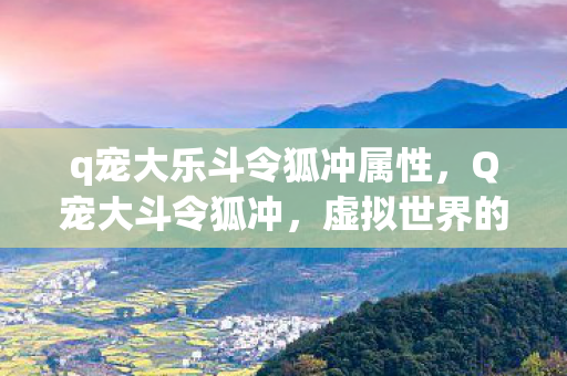q宠大乐斗令狐冲属性，Q宠大斗令狐冲，虚拟世界的武侠奇缘