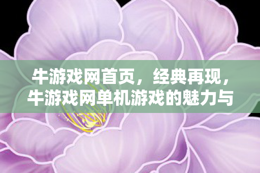 牛游戏网首页，经典再现，牛游戏网单机游戏的魅力与情怀