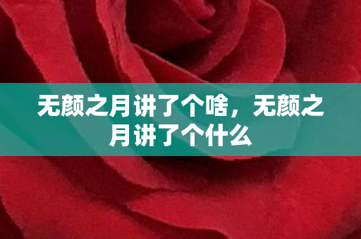 无颜之月讲了个啥，无颜之月讲了个什么