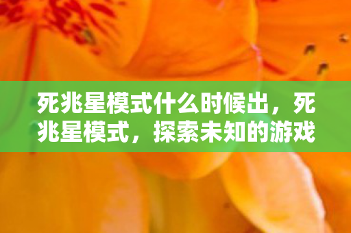 死兆星模式什么时候出,死兆星模式,探索未知的游戏挑战与策略 死兆星模式什么时候出,死兆星模式,探索未知的游戏挑战与策略