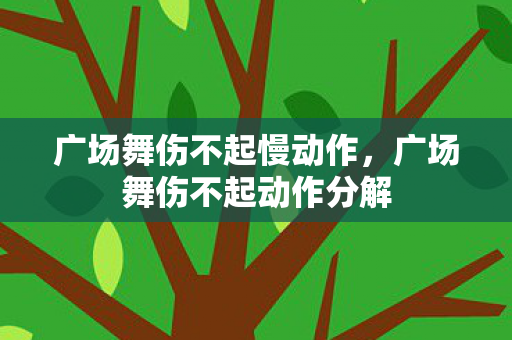 广场舞伤不起慢动作,广场舞伤不起动作分解 广场舞伤不起慢动作,广场舞伤不起动作分解