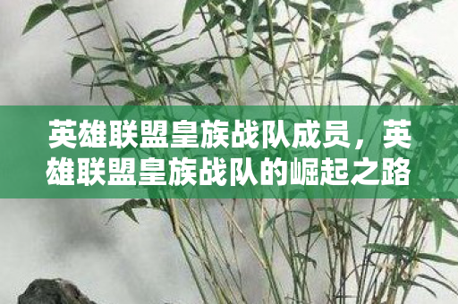 英雄联盟皇族战队成员,英雄联盟皇族战队的崛起之路 英雄联盟皇族战队成员,英雄联盟皇族战队的崛起之路
