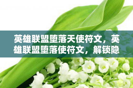 英雄联盟堕落天使符文,英雄联盟堕落使符文,解锁隐藏力量的神秘符文 英雄联盟堕落天使符文,英雄联盟堕落使符文,解锁隐藏力量的神秘符文