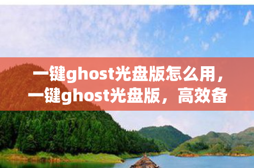 一键ghost光盘版怎么用,一键ghost光盘版,高效备份与还原的利器 一键ghost光盘版怎么用,一键ghost光盘版,高效备份与还原的利器
