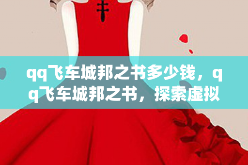 qq飞车城邦之书多少钱，qq飞车城邦之书，探索虚拟世界的奇妙之旅