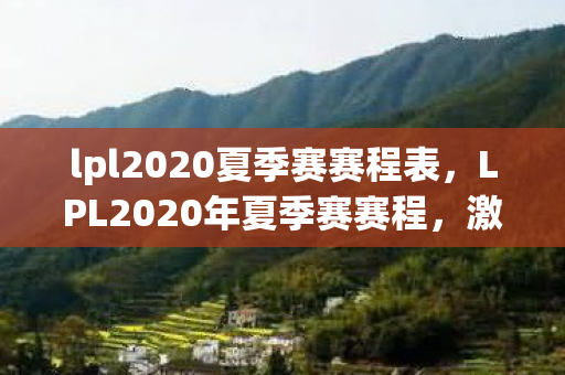 lpl2020夏季赛赛程表,LPL2020年夏季赛赛程,激情与梦想的碰撞 lpl2020夏季赛赛程表,LPL2020年夏季赛赛程,激情与梦想的碰撞