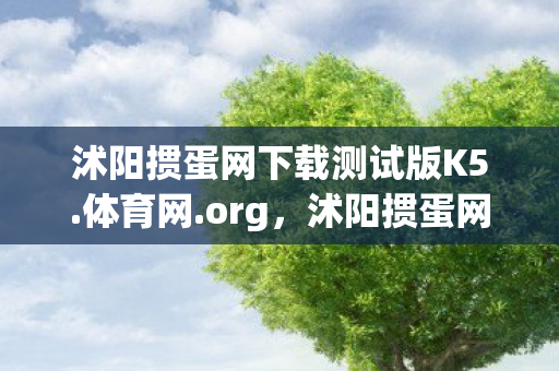 沭阳掼蛋网下载测试版K5.体育网.org,沭阳掼蛋网下载,便捷体验与安全保障的完美结合 沭阳掼蛋网下载测试版K5.体育网.org,沭阳掼蛋网下载,便捷体验与安全保障的完美结合