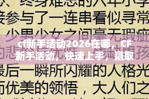 cf新手活动2026在哪,CF新手活动,快速上手,赢取丰厚奖励! cf新手活动2026在哪,CF新手活动,快速上手,赢取丰厚奖励!