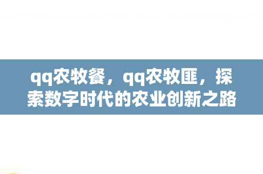 qq农牧餐，qq农牧匪，探索数字时代的农业创新之路