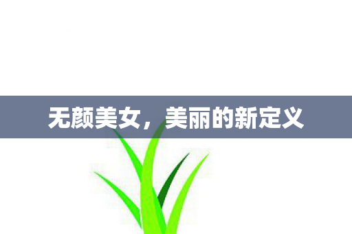 无颜美女,美丽的新定义 无颜美女,美丽的新定义