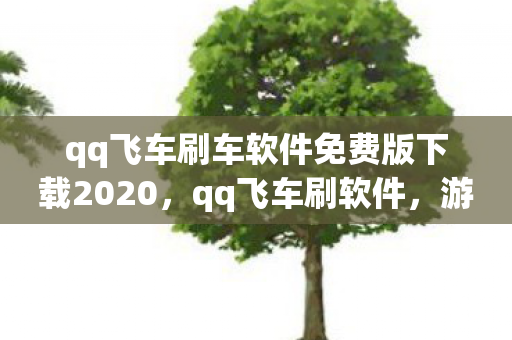 qq飞车刷车软件免费版下载2020,qq飞车刷软件,游戏辅助工具背后的秘密 qq飞车刷车软件免费版下载2020,qq飞车刷软件,游戏辅助工具背后的秘密