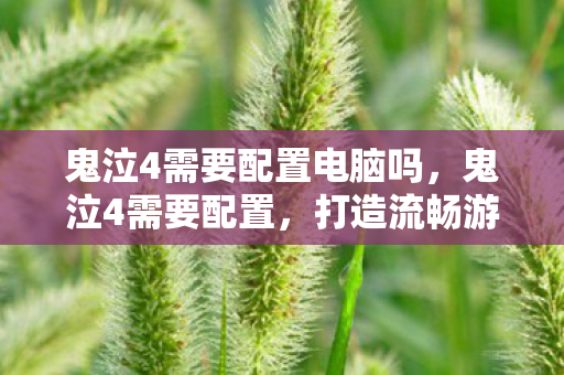 鬼泣4需要配置电脑吗,鬼泣4需要配置,打造流畅游戏体验的硬件指南 鬼泣4需要配置电脑吗,鬼泣4需要配置,打造流畅游戏体验的硬件指南