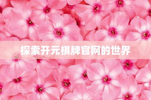 探索开元棋牌官网的世界 探索开元棋牌官网的世界