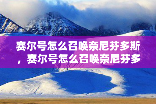 赛尔号怎么召唤奈尼芬多斯，赛尔号怎么召唤奈尼芬多