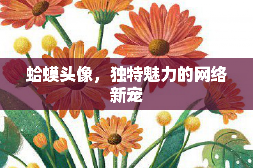 蛤蟆头像,独特魅力的网络新宠 蛤蟆头像,独特魅力的网络新宠