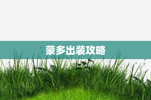 蒙多出装攻略 蒙多出装攻略