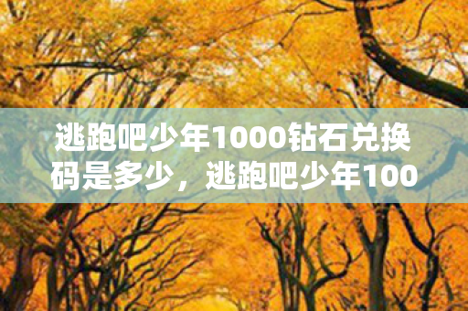 逃跑吧少年1000钻石兑换码是多少,逃跑吧少年1000钻石兑换码大放送,助你畅游游戏世界! 逃跑吧少年1000钻石兑换码是多少,逃跑吧少年1000钻石兑换码大放送,助你畅游游戏世界!