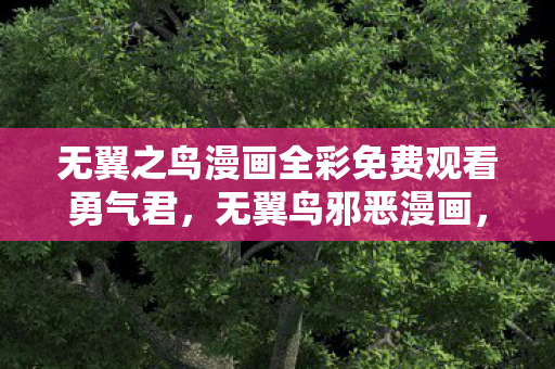 无翼之鸟漫画全彩免费观看勇气君,无翼鸟邪恶漫画,探索禁忌之美的边界 无翼之鸟漫画全彩免费观看勇气君,无翼鸟邪恶漫画,探索禁忌之美的边界