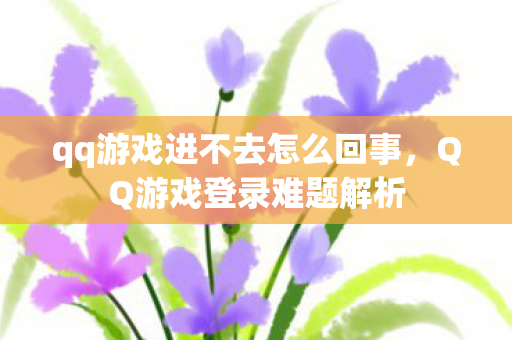 qq游戏进不去怎么回事图片