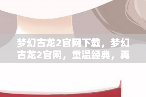 梦幻古龙2官网下载图片