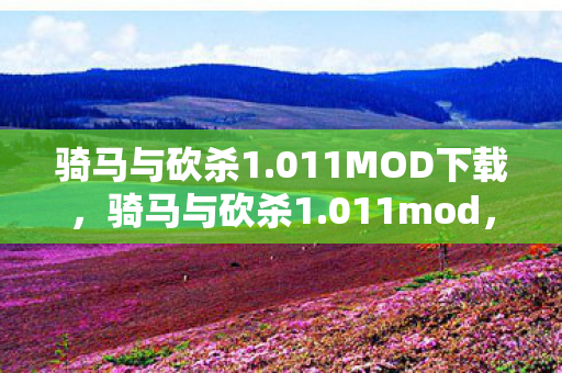 骑马与砍杀1.011MOD下载,骑马与砍杀1.011mod,探索中世纪战场的无限可能 骑马与砍杀1.011MOD下载,骑马与砍杀1.011mod,探索中世纪战场的无限可能