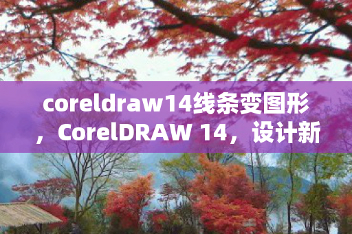 coreldraw14线条变图形，CorelDRAW 14，设计新境界的创意工具