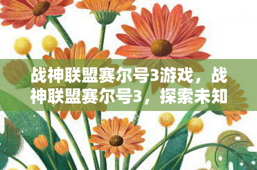 战神联盟赛尔号3游戏,战神联盟赛尔号3,探索未知,挑战极限 战神联盟赛尔号3游戏,战神联盟赛尔号3,探索未知,挑战极限