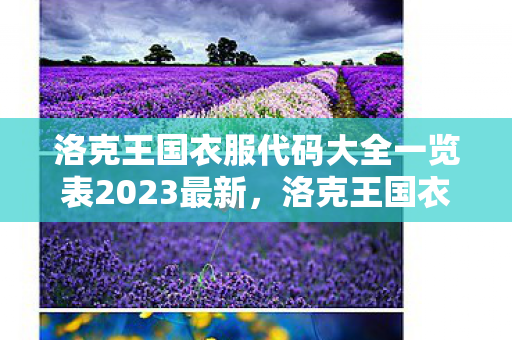 洛克王国衣服代码大全一览表2023最新,洛克王国衣服代码大全 洛克王国衣服代码大全一览表2023最新,洛克王国衣服代码大全