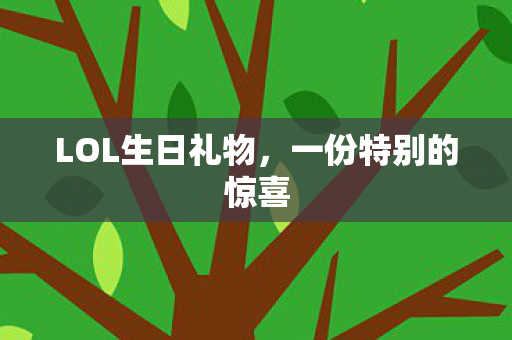 LOL生日礼物,一份特别的惊喜 LOL生日礼物,一份特别的惊喜