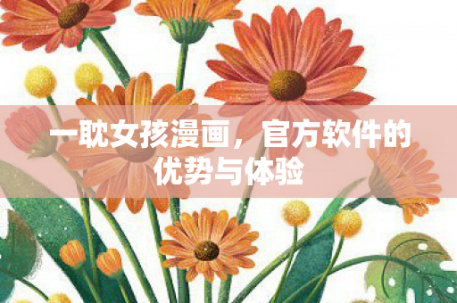 一耽女孩漫画,官方软件的优势与体验 一耽女孩漫画,官方软件的优势与体验