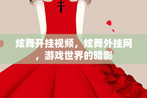 炫舞开挂视频,炫舞外挂网,游戏世界的暗影 炫舞开挂视频,炫舞外挂网,游戏世界的暗影