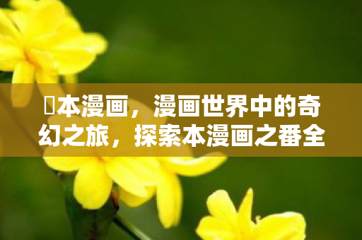 探索本漫画之番全H漫画图的无限可能图片