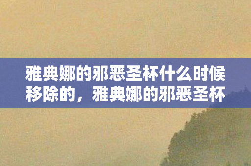 雅典娜的邪恶圣杯什么时候移除的，雅典娜的邪恶圣杯，探索古老传说中的神秘宝藏