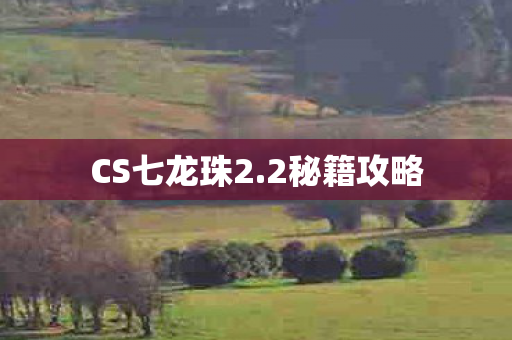 CS七龙珠2.2秘籍攻略 CS七龙珠2.2秘籍攻略