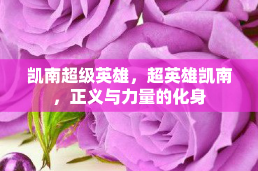 凯南超级英雄,超英雄凯南,正义与力量的化身 凯南超级英雄,超英雄凯南,正义与力量的化身