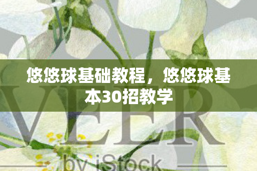 悠悠球基础教程,悠悠球基本30招教学 悠悠球基础教程,悠悠球基本30招教学