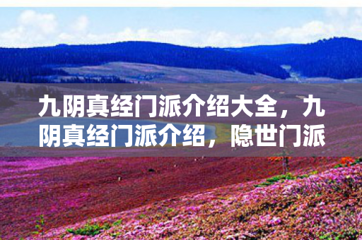 九阴真经门派介绍大全，九阴真经门派介绍，隐世门派—桃花岛