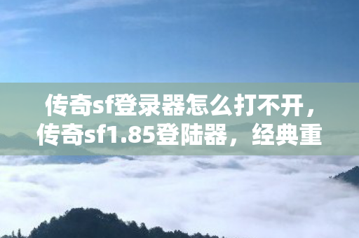 传奇sf登录器怎么打不开图片