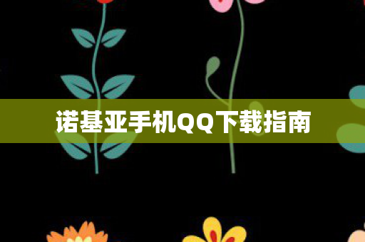 诺基亚手机QQ下载指南