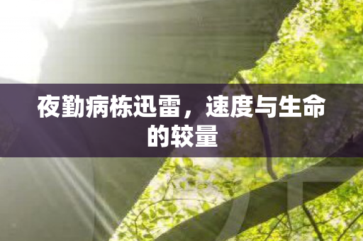 夜勤病栋迅雷,速度与生命的较量 夜勤病栋迅雷,速度与生命的较量