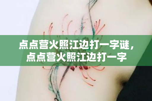 点点营火照江边打一字谜，点点营火照江边打一字
