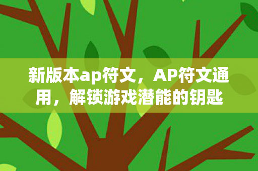 新版本ap符文,AP符文通用,解锁游戏潜能的钥匙 新版本ap符文,AP符文通用,解锁游戏潜能的钥匙