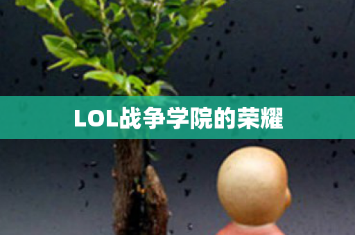 LOL战争学院的荣耀 LOL战争学院的荣耀