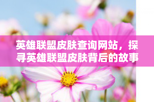 探寻英雄联盟皮肤背后的故事图片