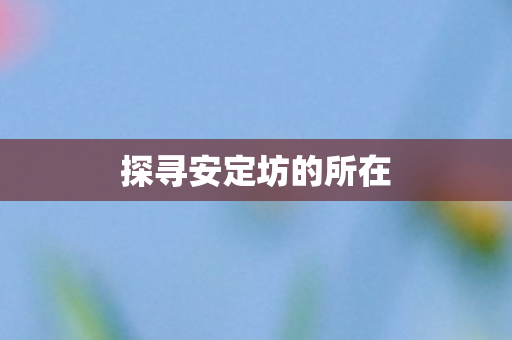 探寻安定坊的所在 探寻安定坊的所在