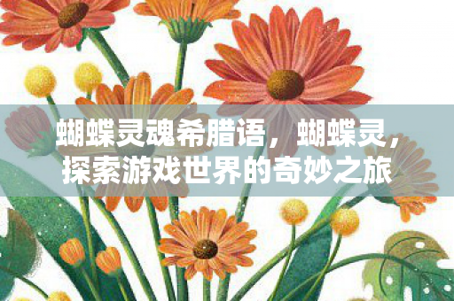 蝴蝶灵魂希腊语，蝴蝶灵，探索游戏世界的奇妙之旅